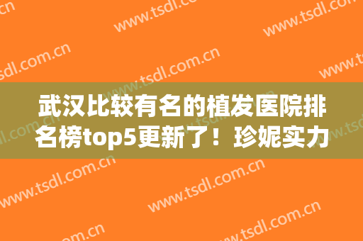 武汉比较有名的植发医院排名榜top5更新了！珍妮实力不俗，排上了(武汉植发口碑最好的医院)