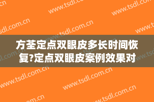 方荃定点双眼皮多长时间恢复?定点双眼皮案例效果对比图_浙江大学医学院附属第二医院
