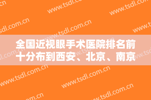 全国近视眼手术医院排名前十分布到西安、北京、南京等地区，公立私立联合上榜！