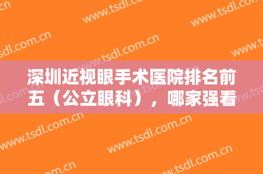 深圳近视眼手术医院排名前五（公立眼科），哪家强看看技术实力就知道了！