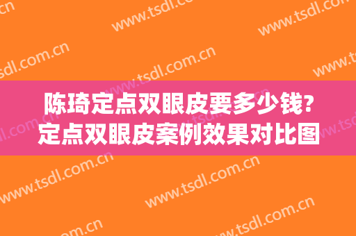 陈琦定点双眼皮要多少钱?定点双眼皮案例效果对比图_苏州大学附属第二医院