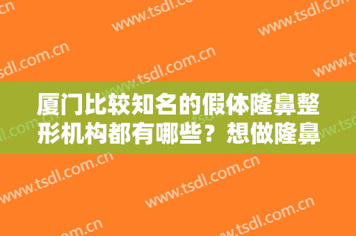 厦门比较知名的假体隆鼻整形机构都有哪些？想做隆鼻手术怎么办？这些医院为您解答！