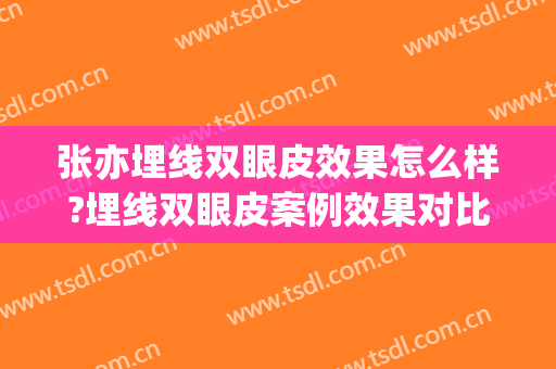 张亦埋线双眼皮效果怎么样?埋线双眼皮案例效果对比图_上海交通大学医学院附属第九人民医院