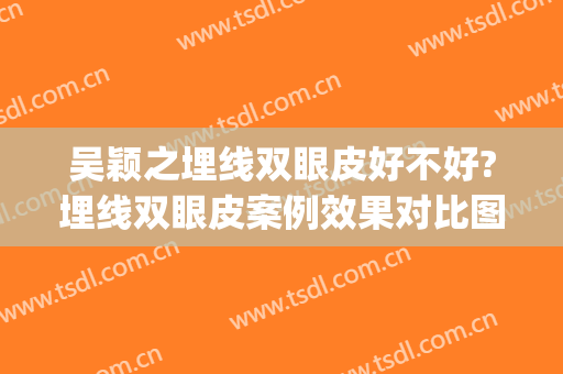 吴颖之埋线双眼皮好不好?埋线双眼皮案例效果对比图_复旦大学附属华山医院