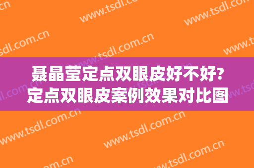 聂晶莹定点双眼皮好不好?定点双眼皮案例效果对比图_吉林市人民医院