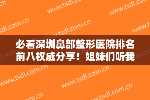 必看深圳鼻部整形医院排名前八权威分享！姐妹们听我一句劝，这篇一定要看