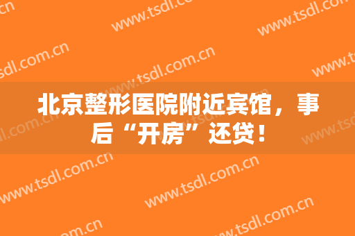 北京整形医院附近宾馆，事后“开房”还贷！
