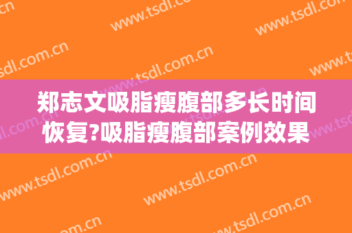 郑志文吸脂瘦腹部多长时间恢复?吸脂瘦腹部案例效果对比图_潍坊市中医院