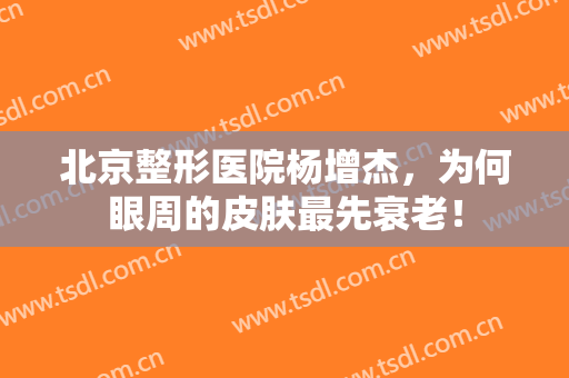 北京整形医院杨增杰，为何眼周的皮肤最先衰老！