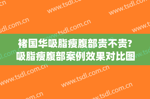 褚国华吸脂瘦腹部贵不贵?吸脂瘦腹部案例效果对比图_河北省沧州中西医结合医院