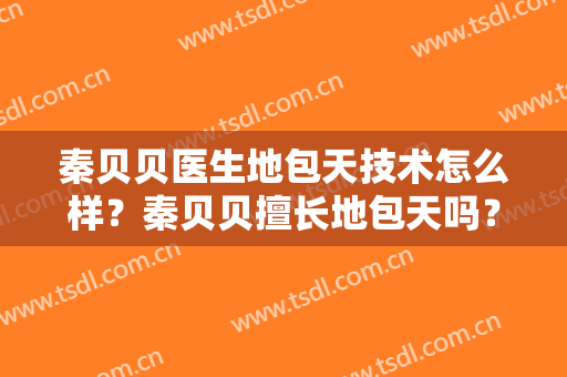 秦贝贝医生地包天技术怎么样？秦贝贝擅长地包天吗？