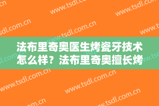 法布里奇奥医生烤瓷牙技术怎么样？法布里奇奥擅长烤瓷牙吗？
