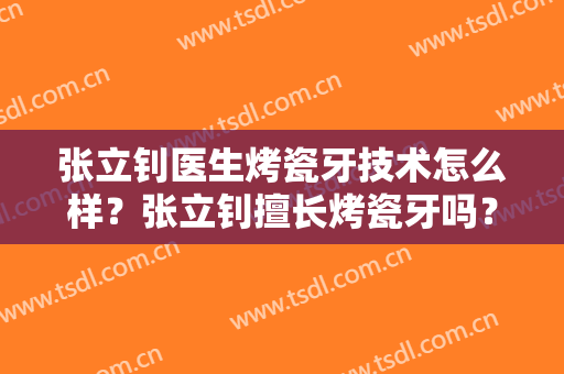 张立钊医生烤瓷牙技术怎么样？张立钊擅长烤瓷牙吗？