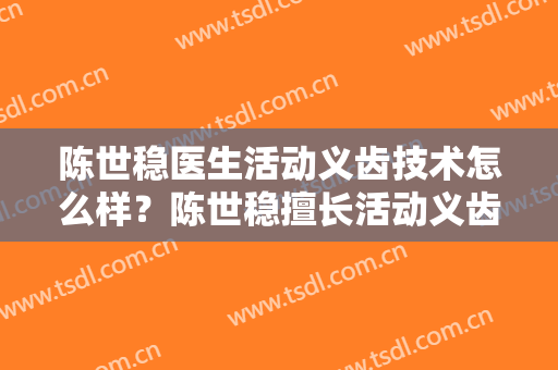 陈世稳医生活动义齿技术怎么样？陈世稳擅长活动义齿吗？