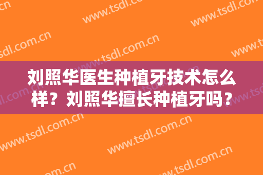 刘照华医生种植牙技术怎么样？刘照华擅长种植牙吗？