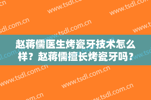 赵蒋儒医生烤瓷牙技术怎么样？赵蒋儒擅长烤瓷牙吗？