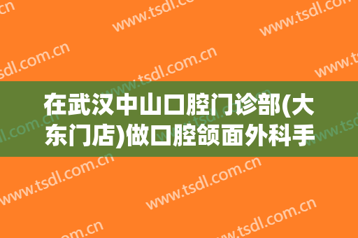 在武汉中山口腔门诊部(大东门店)做口腔颌面外科手术费用多少钱啊？