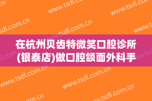 在杭州贝齿特微笑口腔诊所(银泰店)做口腔颌面外科手术费用多少钱啊？