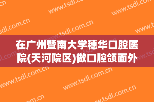 在广州暨南大学穗华口腔医院(天河院区)做口腔颌面外科手术费用多少钱啊？