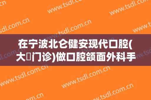 在宁波北仑健安现代口腔(大碶门诊)做口腔颌面外科手术费用多少钱啊？