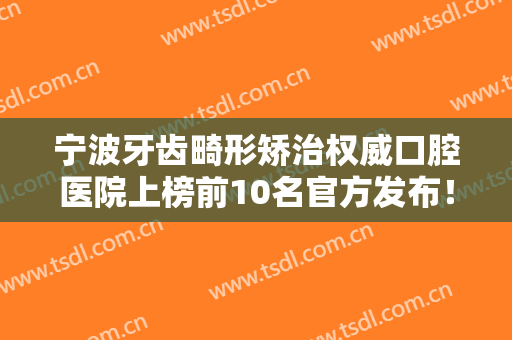 宁波牙齿畸形矫治权威口腔医院上榜前10名官方发布！宁波吉恩口腔医院全新案例公布