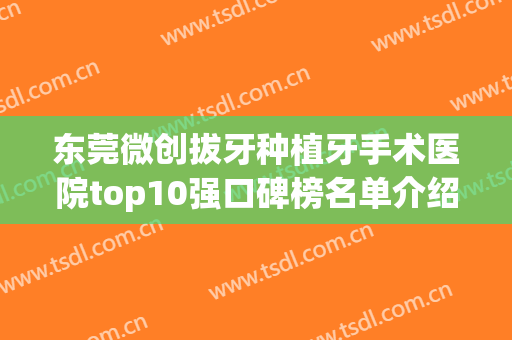 东莞微创拔牙种植牙手术医院top10强口碑榜名单介绍！东莞市滨海湾中心医院口腔科揭晓各院实力优势