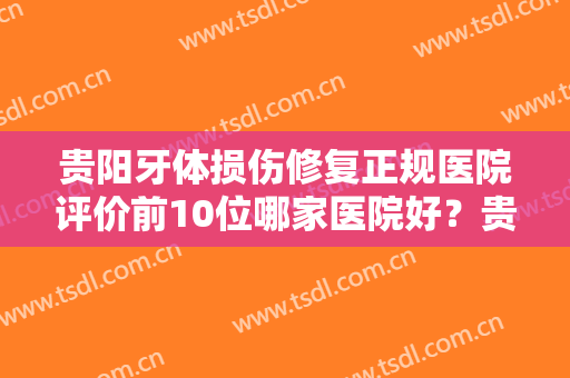 贵阳牙体损伤修复正规医院评价前10位哪家医院好？贵阳华美口腔专家呼声很高