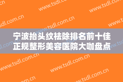 宁波抬头纹祛除排名前十佳正规整形美容医院大咖盘点，宁波舒禾医疗美容诊所实力太惊艳！