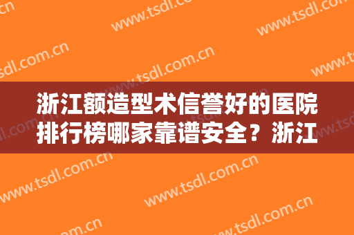 浙江额造型术信誉好的医院排行榜哪家靠谱安全？浙江萧山医院眼科无可替代
