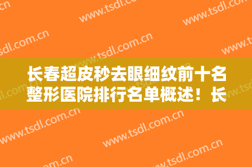 长春超皮秒去眼细纹前十名整形医院排行名单概述！长春沐壹医疗整形医院网友点评：赞口不绝