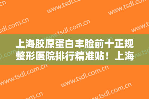 上海胶原蛋白丰脸前十正规整形医院排行精准贴！上海知颜临禾医疗美容门诊部TOP10稳中求胜