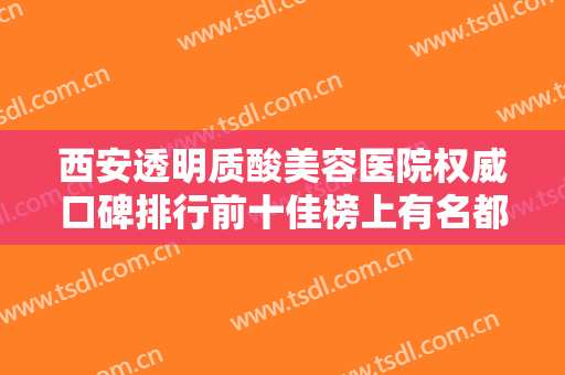 西安透明质酸美容医院权威口碑排行前十佳榜上有名都是哪些？西安碑林靳长安医疗美容诊所性价比一览无遗