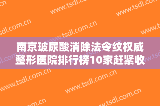 南京玻尿酸消除法令纹权威整形医院排行榜10家赶紧收藏，南京新帝瑞拉医疗美容口碑评价都很高