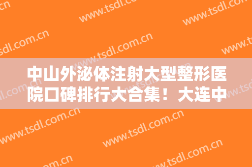 中山外泌体注射大型整形医院口碑排行大合集！大连中山七七整形美容医院实力优异！