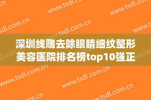深圳线雕去除眼睛细纹整形美容医院排名榜top10强正规总结！深圳杨恰佳医疗美容诊所口碑实力获赞