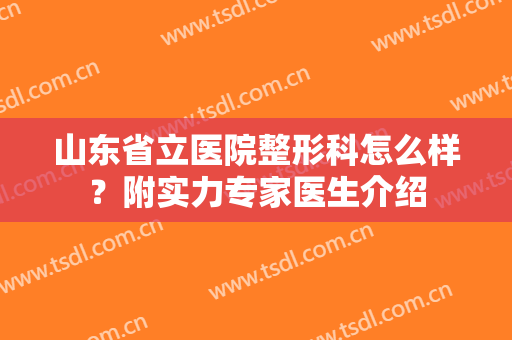 山东省立医院整形科怎么样？附实力专家医生介绍