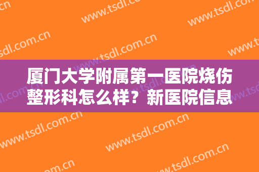 厦门大学附属第一医院烧伤整形科怎么样？新医院信息分享