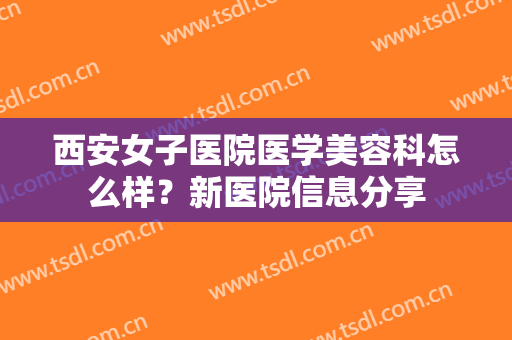 西安女子医院医学美容科怎么样？新医院信息分享