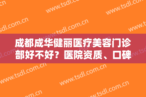 成都成华健丽医疗美容门诊部好不好？医院资质、口碑一览