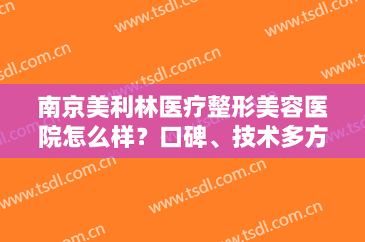 南京美利林医疗整形美容医院怎么样？口碑、技术多方评比！