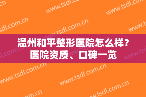 温州和平整形医院怎么样？医院资质、口碑一览