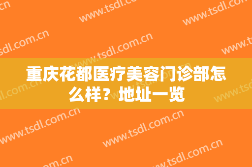 重庆花都医疗美容门诊部怎么样？地址一览