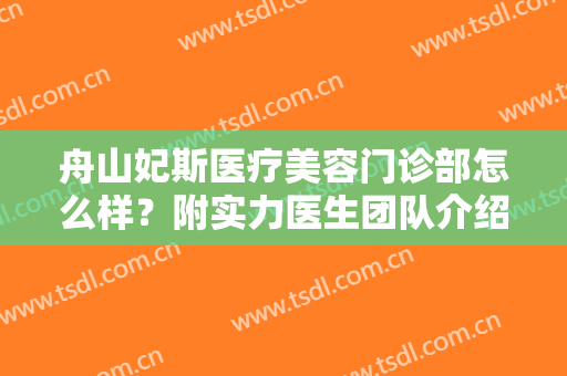 舟山妃斯医疗美容门诊部怎么样？附实力医生团队介绍