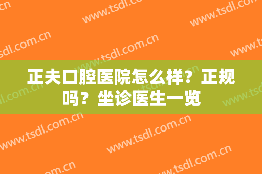 正夫口腔医院怎么样？正规吗？坐诊医生一览