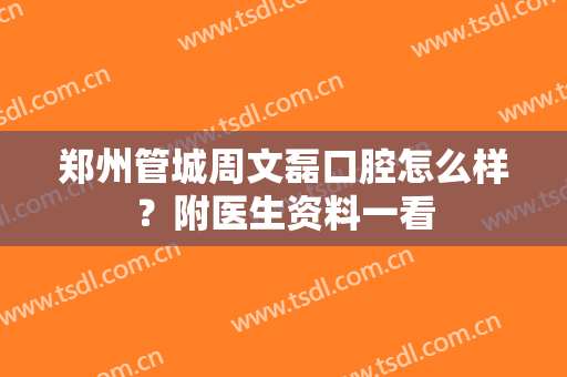 郑州管城周文磊口腔怎么样？附医生资料一看