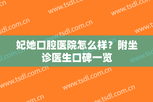 妃她口腔医院怎么样？附坐诊医生口碑一览