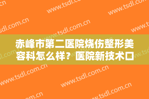 赤峰市第二医院烧伤整形美容科怎么样？医院新技术口碑点评