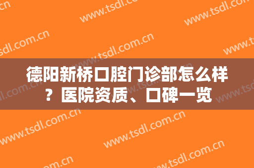 德阳新桥口腔门诊部怎么样？医院资质、口碑一览