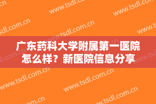 广东药科大学附属第一医院怎么样？新医院信息分享