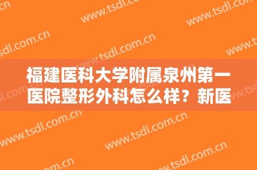 福建医科大学附属泉州第一医院整形外科怎么样？新医院信息分享